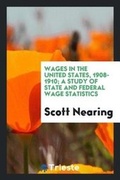 Cover: Wages in the United States, 1908-1910; A Study of State and Federal Wage Statistics - Trieste Publishing