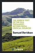 Cover: The Hebrew Text of the Old Testament, Revised from Critical Sources; Being an Attempt to Present a Purer and More Correct Text Than the Received One of Van Der Hooght; By the Aid of the Best Existing Materials - Trieste Publishing