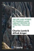 Cover: The Life and Works of Charles Lamb. Library Edition in Twelves. Volume XI - Trieste Publishing
