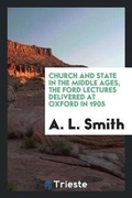 Cover: Church and State in the Middle Ages, the Ford Lectures Delivered at Oxford in 1905 - Trieste Publishing