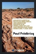 Cover: Inquisitio Haereticae Pravitatis Neerlandica; Geschiedenis Der Inquisitie in de Nederlanden Tot Aan Hare Herinrichting Onder Keizer Karel V (1025-1520) - Trieste Publishing