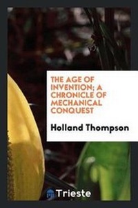 Enlarge image Cover: The Age of Invention; A Chronicle of Mechanical Conquest - Trieste Publishing
