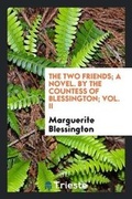 Cover: The Two Friends; A Novel. by the Countess of Blessington; Vol. II - Trieste Publishing