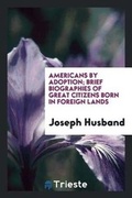 Cover: Americans by Adoption; Brief Biographies of Great Citizens Born in Foreign Lands - Trieste Publishing