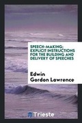 Cover: Speech-Making; Explicit Instructions for the Building and Delivery of Speeches - Trieste Publishing