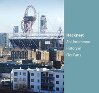 Enlarge image Cover: Hackney: An Uncommon History in Five Parts - The Hackney Society