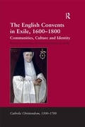 Cover: The English Convents in Exile, 1600-1800 - Routledge