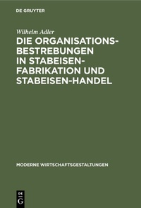 Abbildung von: Die Organisationsbestrebungen in Stabeisen-Fabrikation und Stabeisen-Handel - De Gruyter