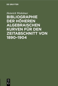 Abbildung von: Bibliographie der höheren algebraischen Kurven für den Zeitabschnitt von 1890-1904 - De Gruyter