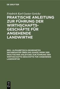 Abbildung von: Alphabetisch-geordnetes Sachregister über das ganze Werk der practischen Anleitung zur Führung der Wirthschafts-Geschäfte für angehende Landwirthe - De Gruyter
