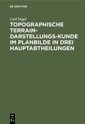 Cover: Topographische Terrain-Darstellungs-Kunde im Planbilde in drei Hauptabtheilungen - De Gruyter