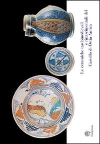 Abbildung von: Le ceramiche tardomedievali e rinascimentali del Castello di Ostia Antica. Il restauro e la musealizzazione - I restauri;Campisano Editore