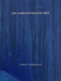 Cover: Sabine Herrmann - Die unergr&uuml;ndliche Tiefe - Brandenburgische Kulturstiftung Cottbus