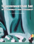 Cover: Testosteroned Child. Sad. - Or the Dawning of a New Renaissance? - Lene Rachel Andersen