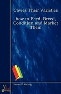 Cover: Cavies Their Varieties - How to Feed. Breed, Condition and Market Them - Yokai Publishing