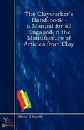Cover: The Clayworker's Hand-book - A Manual for All Engaged in the Manufacture of Articles from Clay - Yokai Publishing