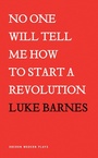 Cover: No One Will Tell Me How to Start a Revolution - Oberon Books Ltd