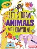 Cover: Let's Draw Animals with Crayola (R) ! - Lerner Publications (Tm)