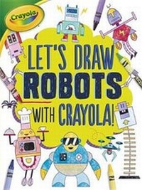 Enlarge image Cover: Let's Draw Robots with Crayola (R) ! - Lerner Publications (Tm)