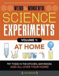 Abbildung von: Weird & Wonderful Science Experiments, Volume 1: At Home - Moondance Press Quarto Library