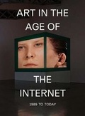 Cover: Art in the Age of the Internet, 1989 to Today - Yale University Press