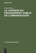 Cover: La logique du financement public de l'urbanisation - De Gruyter Mouton