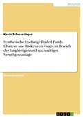 Cover: Synthetische Exchange Traded Funds. Chancen und Risiken von Swaps im Bereich der langfristigen und nachhaltigen Verm&ouml;gensanlage - GRIN Verlag