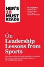 Cover: HBR's 10 Must Reads on Leadership Lessons from Sports (featuring interviews with Sir Alex Ferguson, Kareem Abdul-Jabbar, Andre Agassi) - Harvard Business Review Press