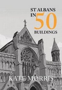 Enlarge image Cover: St Albans in 50 Buildings - Amberley Publishing