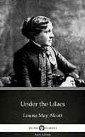 Cover: Under the Lilacs by Louisa May Alcott (Illustrated) - Delphi Classics (Parts Edition)