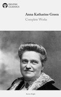 Cover: Delphi Complete Works of Anna Katharine Green (Illustrated) - Delphi Classics Ltd
