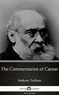 Enlarge image Cover: The Commentaries of Caesar by Anthony Trollope (Illustrated) - Delphi Classics (Parts Edition)