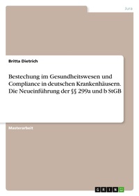 Abbildung von: Bestechung im Gesundheitswesen und Compliance in deutschen Krankenhaeusern. Die Neueinfuehrung der ?? 299a und b StGB - GRIN Verlag