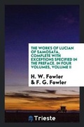 Cover: The Works of Lucian of Samosata, Complete with Exceptions Specified in the Preface. in Four Volumes, Volume II - Trieste Publishing