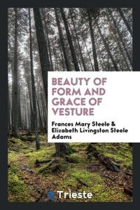 Abbildung von: Beauty of Form and Grace of Vesture - Trieste Publishing