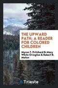 Cover: The Upward Path; A Reader for Colored Children - Trieste Publishing