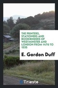 Cover: The Printers, Stationers and Bookbinders of Westminster and London from 1476 to 1535 - Trieste Publishing