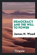 Cover: Democracy and the Will to Power - Trieste Publishing