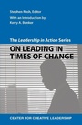 Cover: The Leadership in Action Series: On Leading in Times of Change - Center for Creative Leadership