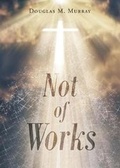 Cover: Not of Works - Christian Faith Publishing, Inc.