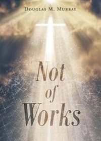 Enlarge image Cover: Not of Works - Christian Faith Publishing, Inc.