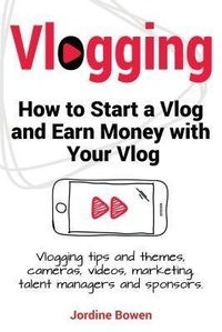 Abbildung von: Vlogging. How to start a vlog and earn money with your vlog. Vlogging tips and themes, cameras, videos, marketing, talent managers and sponsors. - IMB Publishing