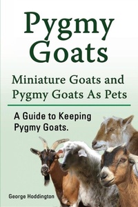 Abbildung von: Pygmy Goats. Miniature Goats and Pygmy Goats As Pets. A Guide to Keeping Pygmy Goats. - IMB Publishing