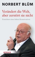 Cover: Ver&auml;ndert die Welt, aber zerst&ouml;rt sie nicht - Verlag Herder