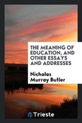 Cover: The Meaning of Education, and Other Essays and Addresses - Trieste Publishing