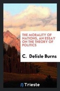 Cover: The Morality of Nations, an Essay on the Theory of Politics - Trieste Publishing