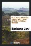 Cover: Psycho-Analysis; A Brief Account of the Freudian Theory - Trieste Publishing