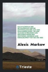 Abbildung von: Das Wachstum Der Bevoelkerung Und Die Entwicklung Der Aus-Und Einwanderungen, Ab-Und Zuzuege in Preussen Und Preussens Einzelnen Provinzen, Bezirken Und Kreisgruppen Von 1824 Bis 1885 - Trieste Publishing