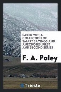 Enlarge image Cover: Greek Wit; A Collection of Smart Sayings and Anecdotes, First and Second Series - Trieste Publishing
