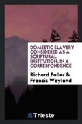 Cover: Domestic Slavery Considered as a Scriptural Institution - Trieste Publishing